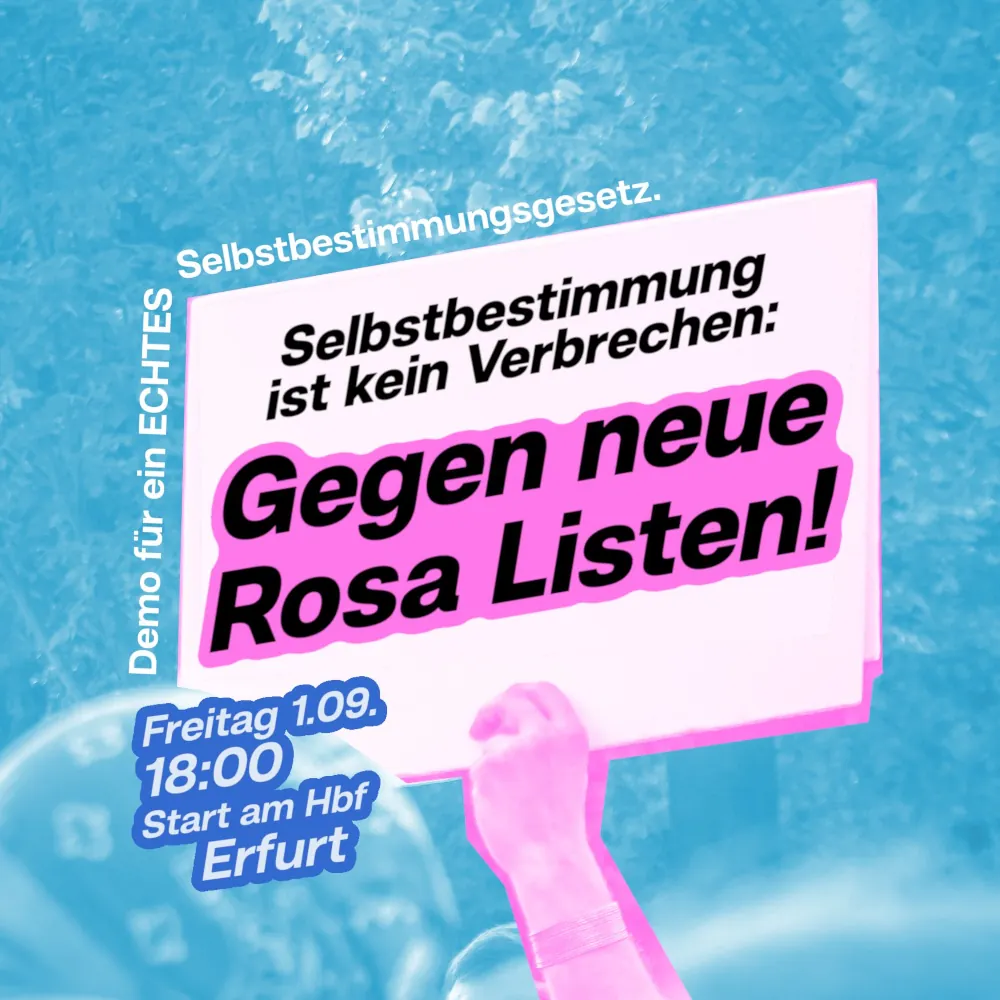 Stilisiertes weißes Demo-Schild, gehalten von einer rosa-farbenen Hand auf blauen Hintergrund. Darauf der Text "Protest für ein ECHTES Selbstbestimmungsgesetz. Selbstbestimmung ist kein Verbrechen: Gegen neue Rosa Listen! Freitag, 01.09.2023, 18:00, Start am Hbf Erfurt"